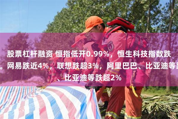 股票杠杆融资 恒指低开0.99%，恒生科技指数跌1.26%。网易跌近4%，联想跌超3%，阿里巴巴、比亚迪等跌超2%