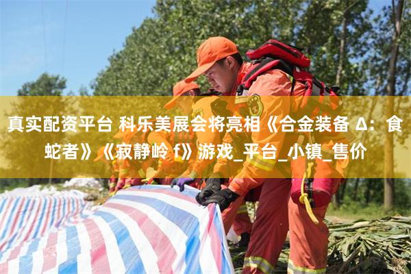 真实配资平台 科乐美展会将亮相《合金装备 Δ：食蛇者》《寂静岭 f》游戏_平台_小镇_售价