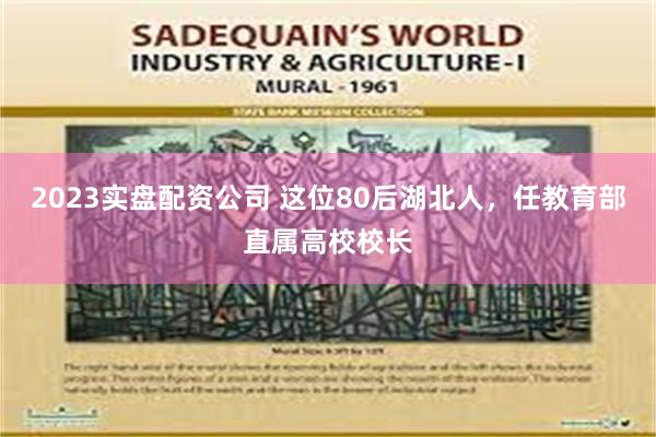 2023实盘配资公司 这位80后湖北人，任教育部直属高校校长